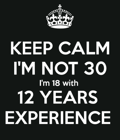 keep-calm-i-m-not-30-i-m-18-with-12-years-experience-59.png